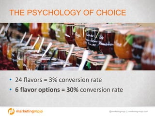 @marketingmojo | marketing-mojo.com
THE PSYCHOLOGY OF CHOICE
• 24 flavors = 3% conversion rate
• 6 flavor options = 30% co...