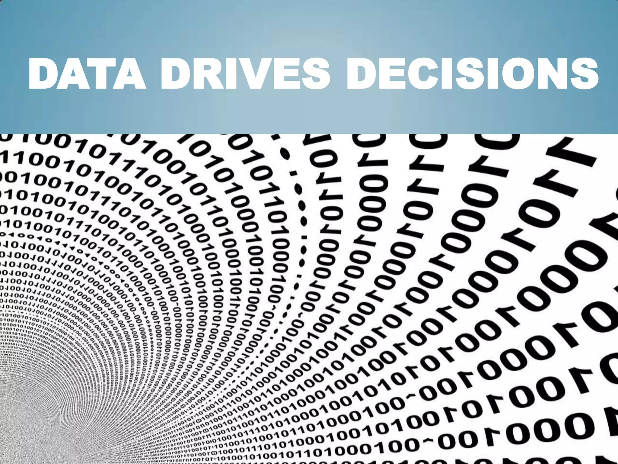 DATA DRIVES DECISIONS
 