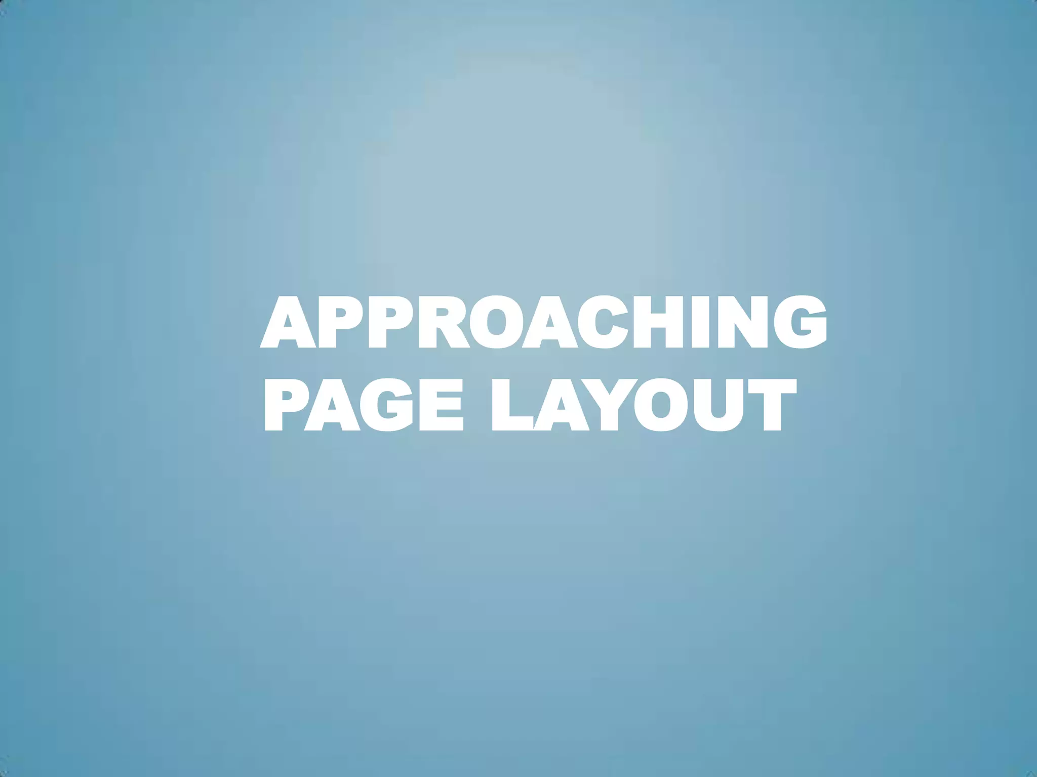APPROACHING
PAGE LAYOUT
 