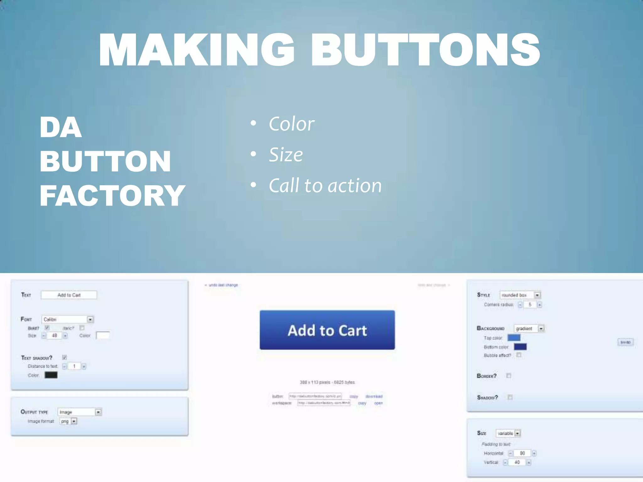 DA
BUTTON
FACTORY
• Color
• Size
• Call to action
MAKING BUTTONS
 