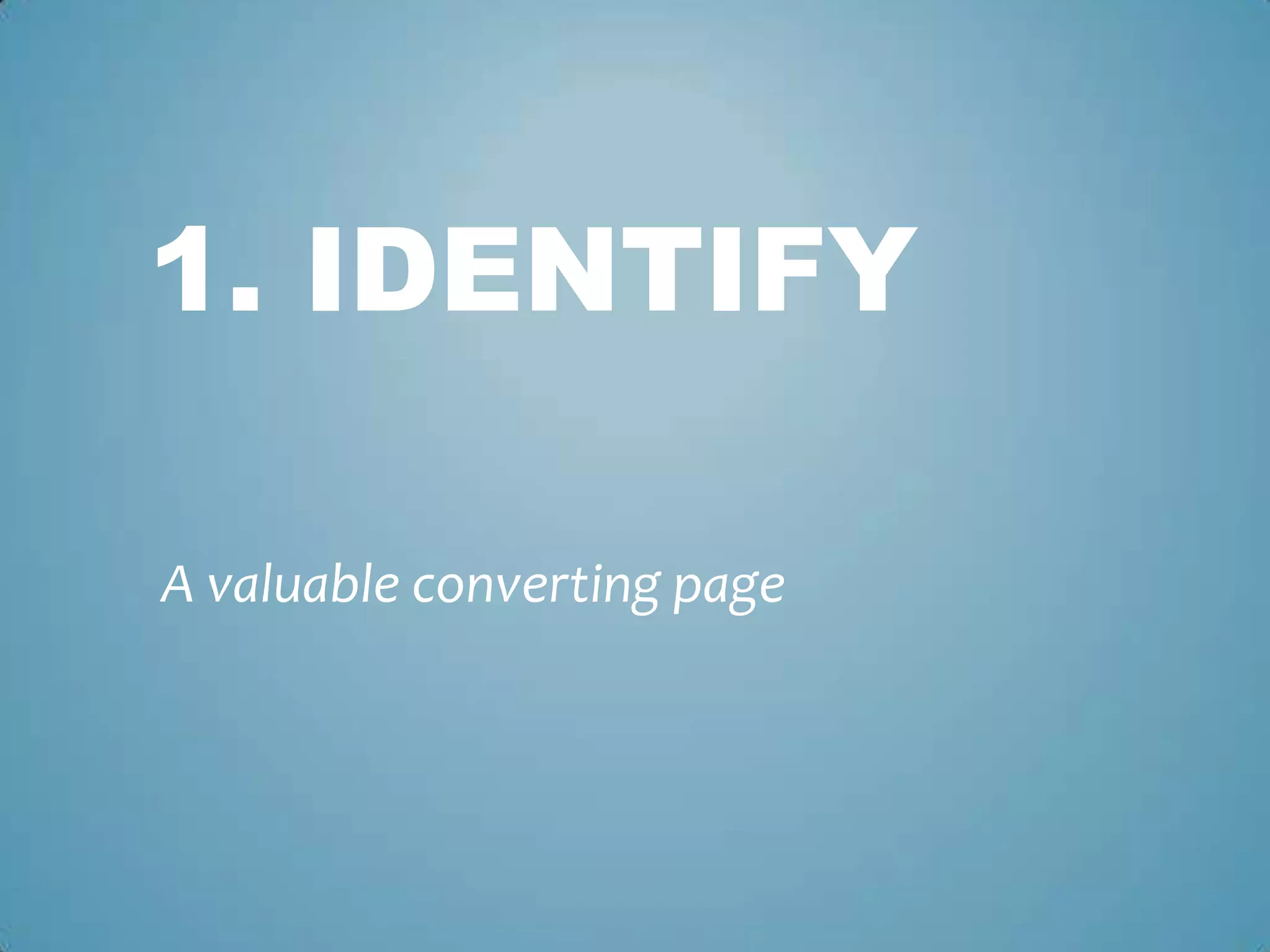 1. IDENTIFY
A valuable converting page
 