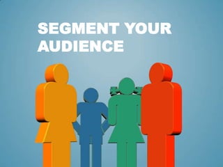 SEGMENT YOUR
AUDIENCE
 