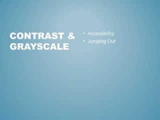 • Accessibility
• Jumping Out
CONTRAST &
GRAYSCALE
 