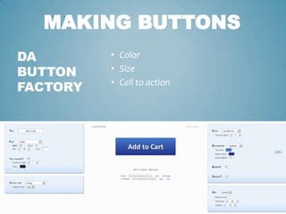 DA
BUTTON
FACTORY
• Color
• Size
• Call to action
MAKING BUTTONS
 