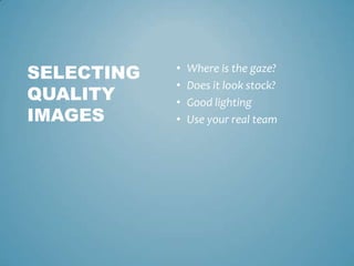 • Where is the gaze?
• Does it look stock?
• Good lighting
• Use your real team
SELECTING
QUALITY
IMAGES
 