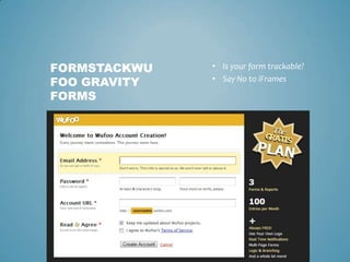 • Is your form trackable?
• Say No to iFrames
FORMSTACKWU
FOO GRAVITY
FORMS
 