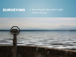 SURVEYING • Searching for data that’s right
in front of you
 