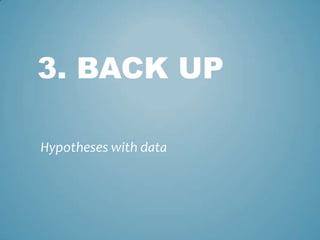 3. BACK UP
Hypotheses with data
 