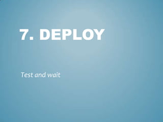 7. DEPLOY
Test and wait
 