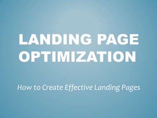 LANDING PAGE
OPTIMIZATION
How to Create Effective Landing Pages
 