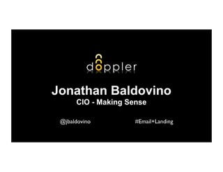 Jonathan Baldovino
      CIO - Making Sense

 @jbaldovino         #Email+Landing
 