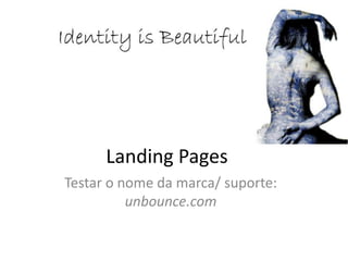 Landing Pages
Testar o nome da marca/ suporte:
          unbounce.com
 
