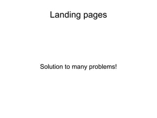 Landing pages Solution to many problems! 