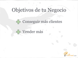 Objetivos de tu Negocio

    Conseguir más clientes

    Vender más
 