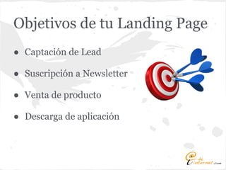 Objetivos de tu Landing Page
● Captación de Lead

● Suscripción a Newsletter

● Venta de producto

● Descarga de aplicación
 