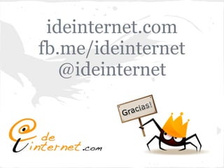 ideinternet.com
fb.me/ideinternet
   @ideinternet
 