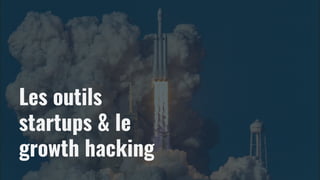 Les outils
startups & le
growth hacking
 