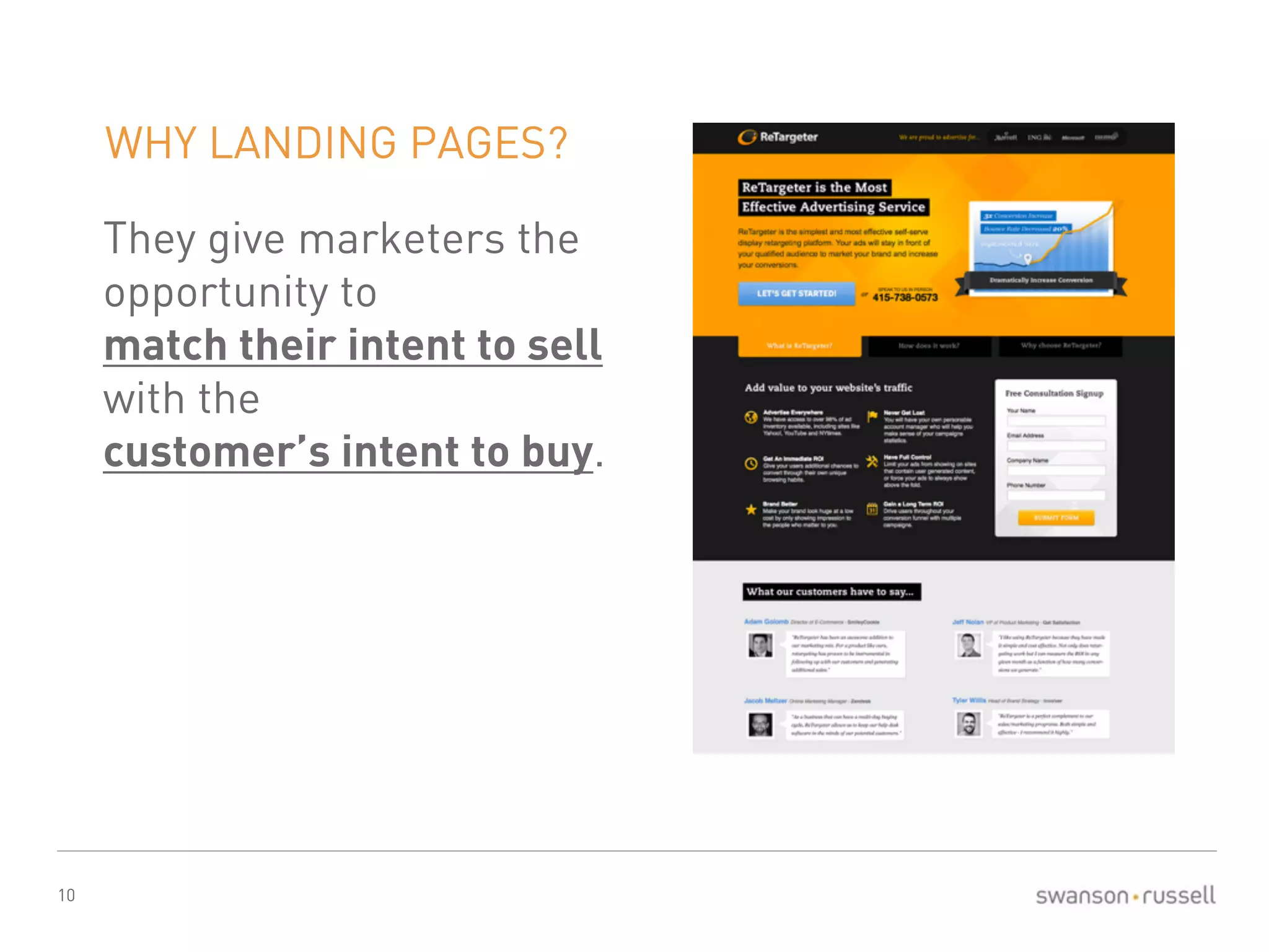 10 
WHY LANDING PAGES? 
They give marketers the 
opportunity to 
match their intent to sell 
with the 
customer’s intent to buy. 
 
