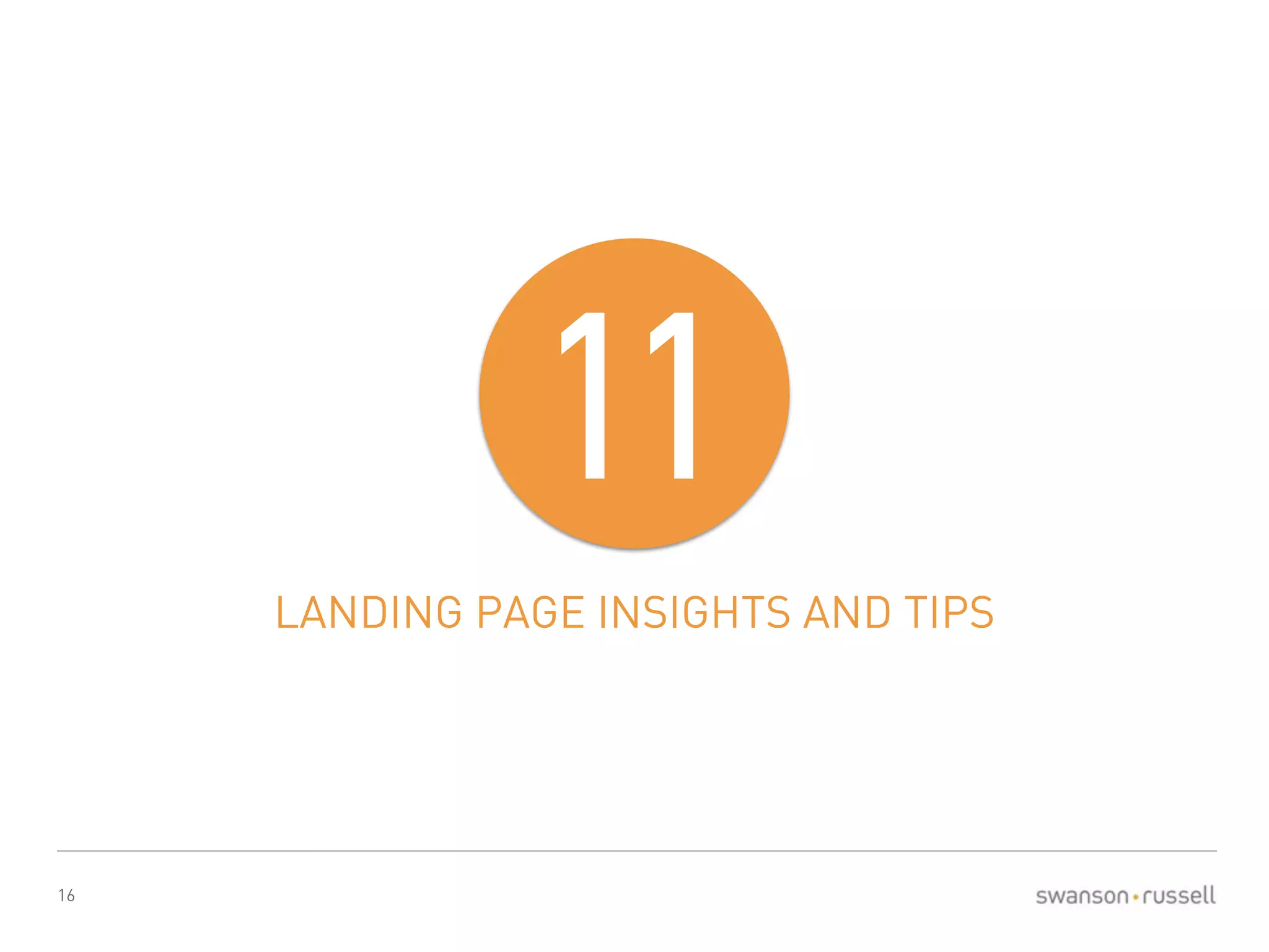 16 
11 
LANDING PAGE INSIGHTS AND TIPS 
 