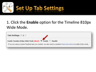 1. Click the Enable option for the Timeline 810px
Wide Mode.
 