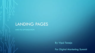 LANDING PAGES
AND ITS OPTIMIZATION
By Vipul Taneja
For Digital Marketing Summit
 