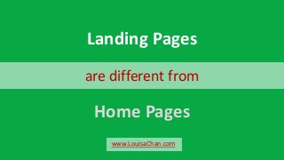 Landing Pages
are different from
Home Pages
www.LouisaChan.com
 