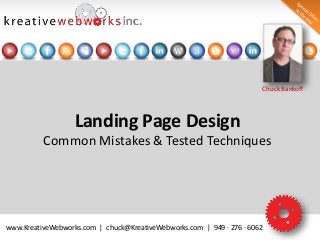 Chuck Bankoff

Landing Page Design
Common Mistakes & Tested Techniques

www.KreativeWebworks.com | chuck@KreativeWebworks.com | 949 ∙ 276 ∙ 6062

1

 