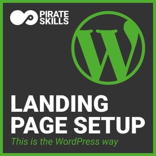 LANDING
PAGE SETUP
This is the WordPress way
 