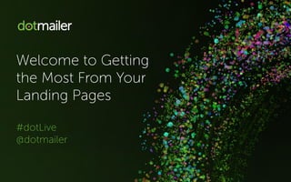 Getting the Most
From Your Landing
Pages
@dotmailer
 