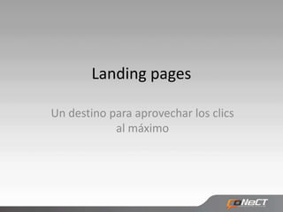 Landing pages

Un destino para aprovechar los clics
            al máximo
 