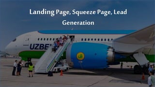 LandingPage, SqueezePage, Lead
Generation
 