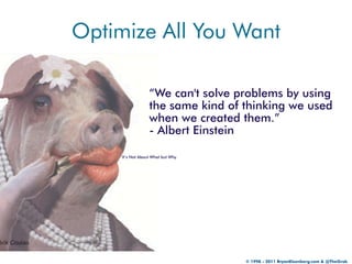 Optimize All You Want

                  “We can't solve problems by using
                  the same kind of thinking we ...