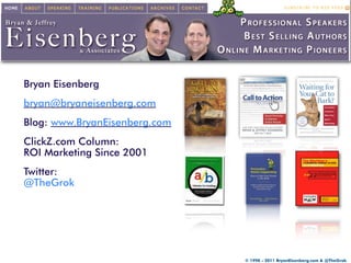 Bryan Eisenberg
bryan@bryaneisenberg.com
Blog: www.BryanEisenberg.com
ClickZ.com Column:
ROI Marketing Since 2001
Twitter:...