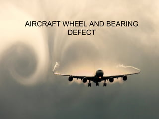 AIRCRAFT WHEEL AND BEARING 
1 
DEFECT 
 