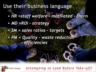 HR =staff welfare – motivated - churn MD =ROI - strategy SM = sales ratios – targets PM = Quality - waste reduction      - efficiencies 