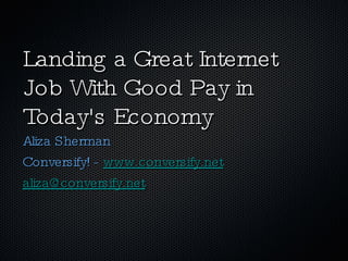 Landing a Great Internet Job With Good Pay in Today's Economy ,[object Object],[object Object],[object Object]