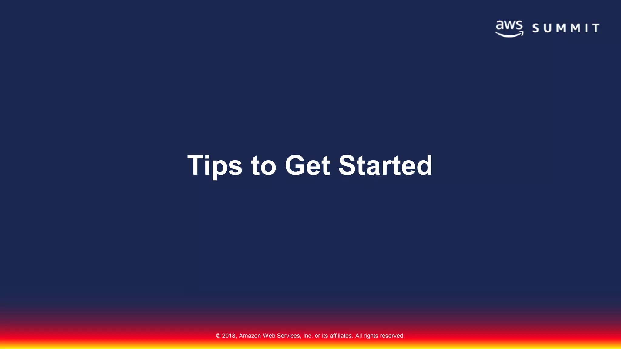 © 2018, Amazon Web Services, Inc. or its affiliates. All rights reserved.
Tips to Get Started
 