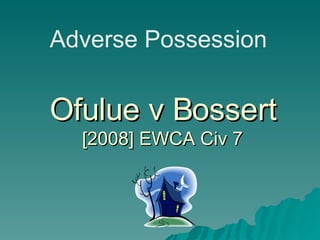 Ofulue v Bossert [2008] EWCA Civ 7 Adverse Possession 
