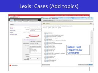 Lexis: Cases (Add topics)
Select: Real
Property Law -
Covenants
 