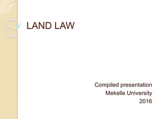LAND LAW
Compiled presentation
Mekelle University
2016
 