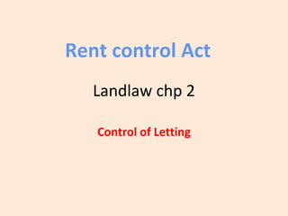 Landlaw chp 2
Control of Letting
Rent control Act
 