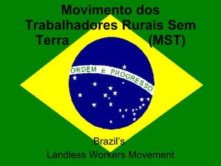 Movimento dos Trabalhadores Rurais Sem Terra  (MST) Brazil’s  Landless Workers Movement 