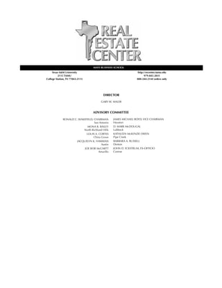 MAYS BUSINESS SCHOOL
         Texas A&M University                                          http://recenter.tamu.edu
              2115 TAMU                                                      979-845-2031
    College Station, TX 77843-2115                                    800-244-2144 orders only




                                              DIRECTOR

                                            GARY W. MALER


                                      ADVISORY COMMITTEE

                 RONALD C. WAKEFIELD, CHAIRMAN         JAMES MICHAEL BOYD, VICE CHAIRMAN
                                      San Antonio      Houston
                                 MONA R. BAILEY        D. MARK McDOUGAL
	                             North Richland Hills     Lubbock
                                LOUIS A. CORTES        KATHLEEN McKENZIE OWEN
                                     China Grove       Pipe Creek
                          JACQUELYN K. HAWKINS         BARBARA A. RUSSELL
                                           Austin      Denton
                               JOE BOB McCARTT         JOHN D. ECKSTRUM, EX-OFFICIO
                                         Amarillo      Conroe




                                                     124
 