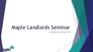 Maple Landlords Seminar
Landlords Tax Update 2018
 