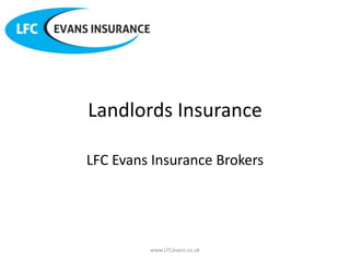 Landlords Insurance

LFC Evans Insurance Brokers




         www.LFCevans.co.uk
 