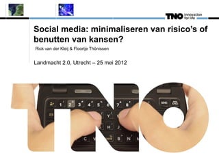 Social media: minimaliseren van risico’s of
benutten van kansen?
Rick van der Kleij & Floortje Thönissen


Landmacht 2.0, Utrecht – 25 mei 2012
 
