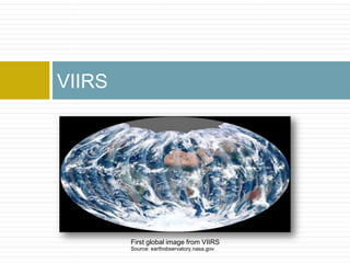 VIIRS
First global image from VIIRS
Source: earthobservatory.nasa.gov
 