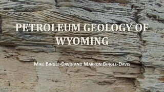 PETROLEUM GEOLOGY OF
WYOMING
MIKE BINGLE-DAVIS AND MARRON BINGLE-DAVIS
 