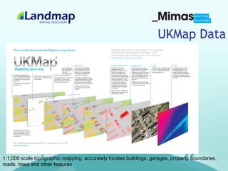 UKMap Data




1:1,000 scale topographic mapping, accurately locates buildings, garages, property boundaries,
roads, trees and other features
 