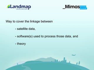 Way to cover the linkage between

      - satellite data,

      - software(s) used to process those data, and

      - theory
 